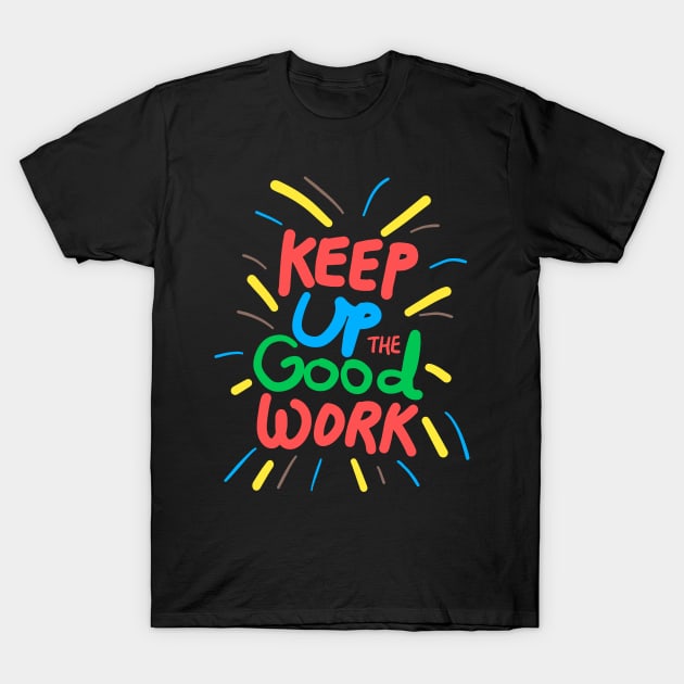 Keep up the good work! T-Shirt by dblaiya